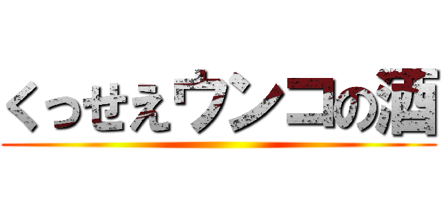 くっせえウンコの酒 ()