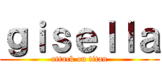 ｇｉｓｅｌｌａ (attack on titan)