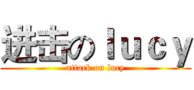 进击のｌｕｃｙ (attack on lucy)