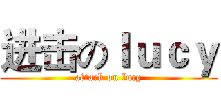 进击のｌｕｃｙ (attack on lucy)