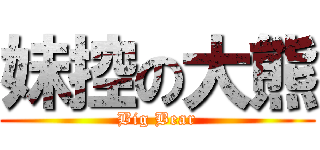 妹控の大熊 (Big Bear)