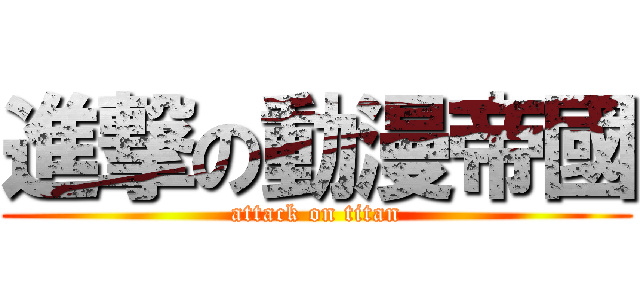 進撃の動漫帝國 (attack on titan)