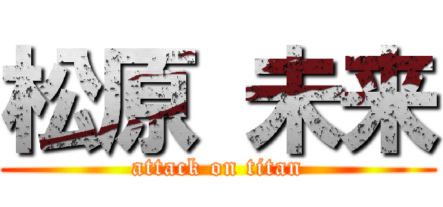 松原 未来 (attack on titan)