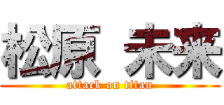 松原 未来 (attack on titan)