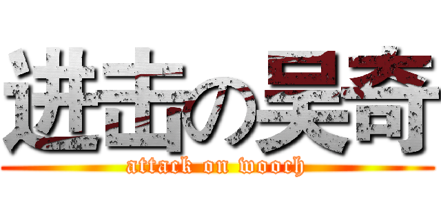 进击の吴奇 (attack on wooch)