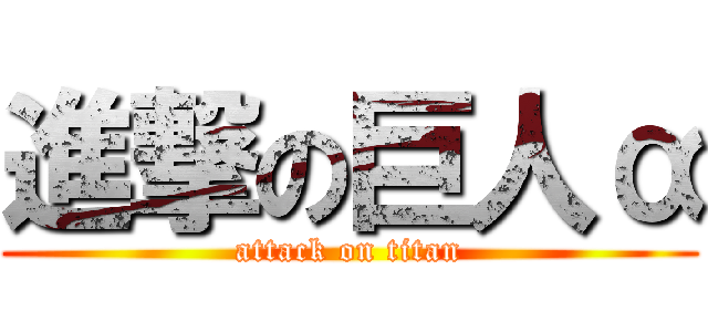進撃の巨人α (attack on titan)
