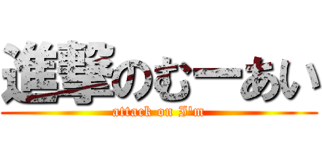 進撃のむーあい (attack on I\'m)