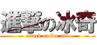 進撃の冰奇 (attack on Ice odd)