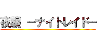 夜襲 －ナイトレイド－ ()