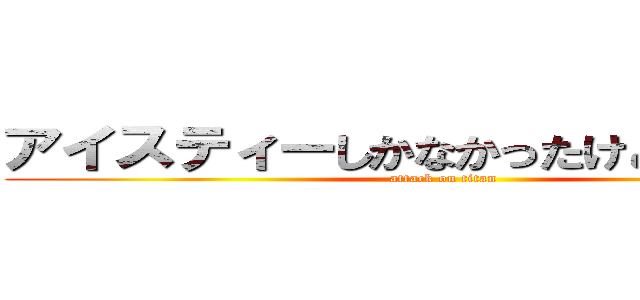 アイスティーしかなかったけどいいかな？ (attack on titan)