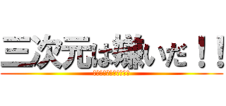 三次元は嫌いだ！！ (そして誰もいなくなった)