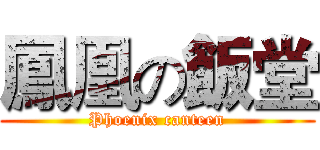 鳳凰の飯堂 (Phoenix canteen)