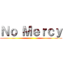 Ｎｏ Ｍｅｒｃｙ ()