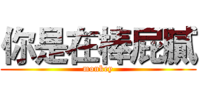 你是在棒屁膩 (monkey)