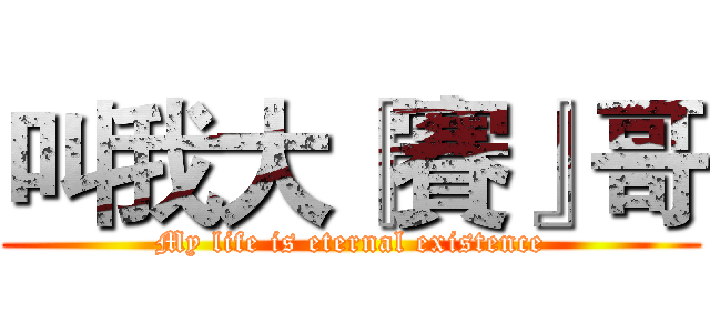叫我大『賽』哥 (My life is eternal existence)