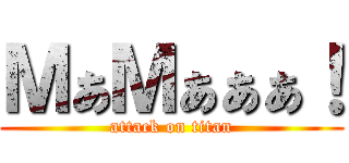 ＭぁＭぁぁぁ！ (attack on titan)