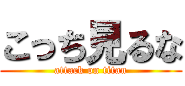 こっち見るな (attack on titan)