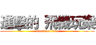 進擊的  飛機玩樂 (attack on titan)