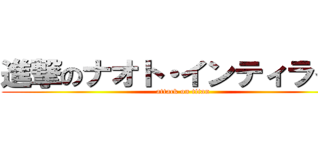 進撃のナオト・インティライミ (attack on titan)