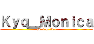 Ｋｙｑ＿Ｍｏｎｉｃａ (attack on titan)