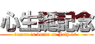 心生誕記念 (Ｃocoro is borne on July 16.)