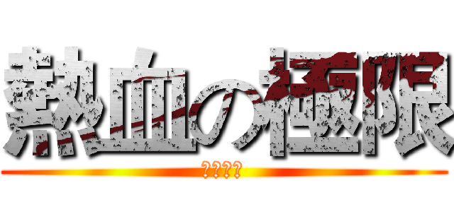 熱血の極限 (永不停歇)