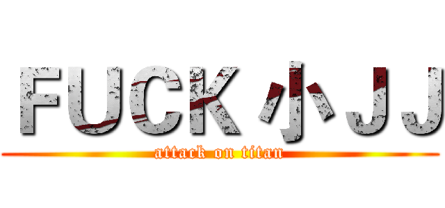 ＦＵＣＫ 小ＪＪ (attack on titan)