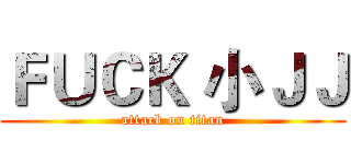 ＦＵＣＫ 小ＪＪ (attack on titan)