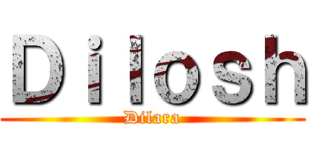 Ｄｉｌｏｓｈ (Dilara)