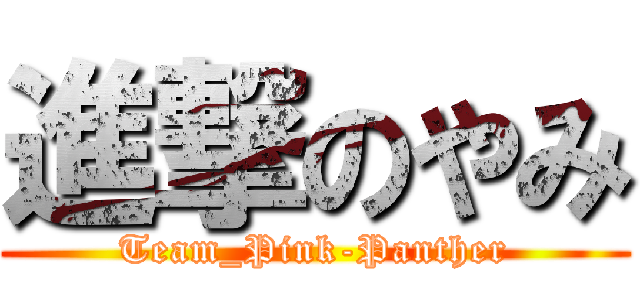 進撃のやみ (Team_Pink-Panther)