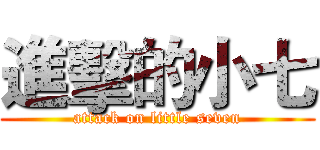 進擊的小七 (attack on little seven)