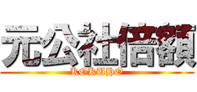 元公社倍額 (KOKUHO)