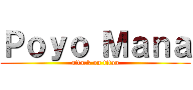 Ｐｏｙｏ Ｍａｎａ (attack on titan)