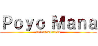 Ｐｏｙｏ Ｍａｎａ (attack on titan)