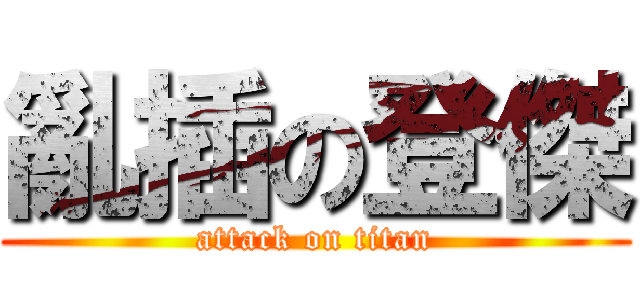 亂插の登傑 (attack on titan)
