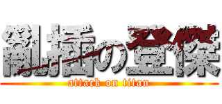 亂插の登傑 (attack on titan)