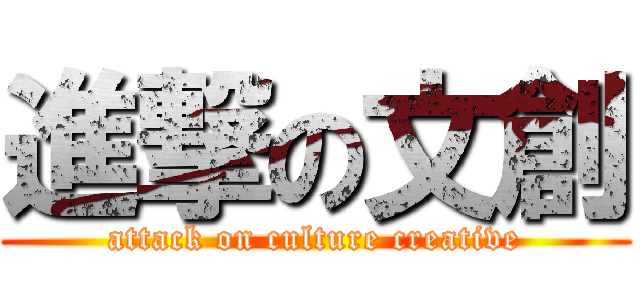 進撃の文創 (attack on culture creative)