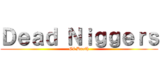 Ｄｅａｄ Ｎｉｇｇｅｒｓ (Of Death)