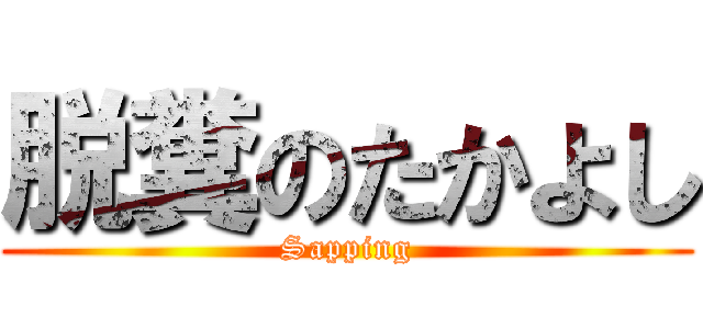 脱糞のたかよし (Sapping)