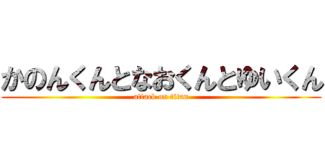 かのんくんとなおくんとゆいくん (attack on titan)