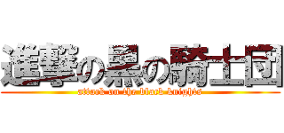 進撃の黒の騎士団 (attack on the black knights)