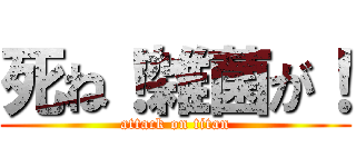 死ね！雑菌が！ (attack on titan)