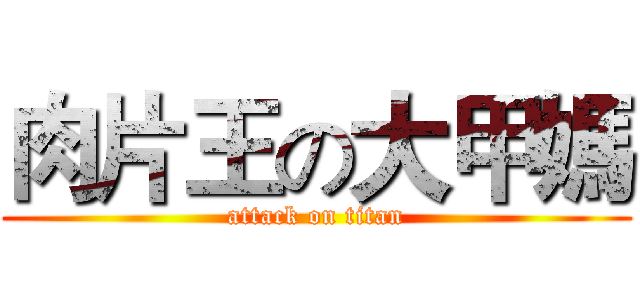 肉片王の大甲媽 (attack on titan)