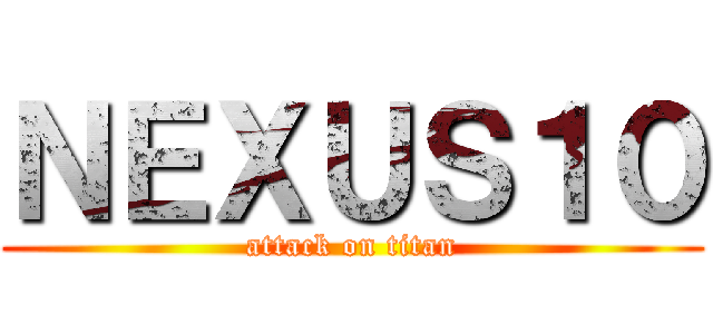 ＮＥＸＵＳ１０ (attack on titan)