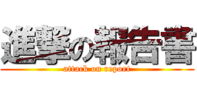 進撃の報告書 (attack on report)