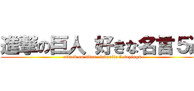 進撃の巨人 好きな名言５選 (attack on titan -favorite 5 sayings-)