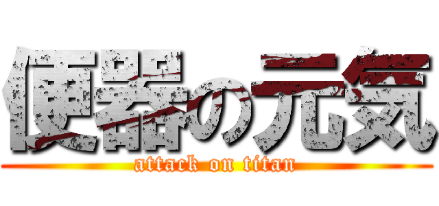 便器の元気 (attack on titan)