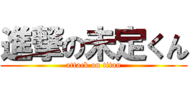 進撃の未定くん (attack on titan)