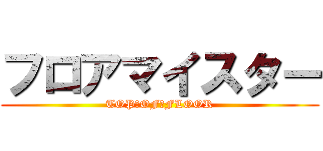フロアマイスター (TOP・OF・FLOOR)