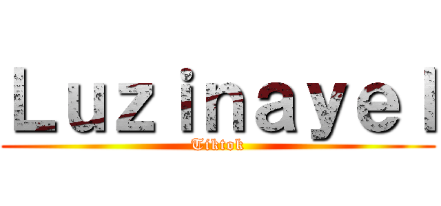 Ｌｕｚｉｎａｙｅｌ (Tiktok)